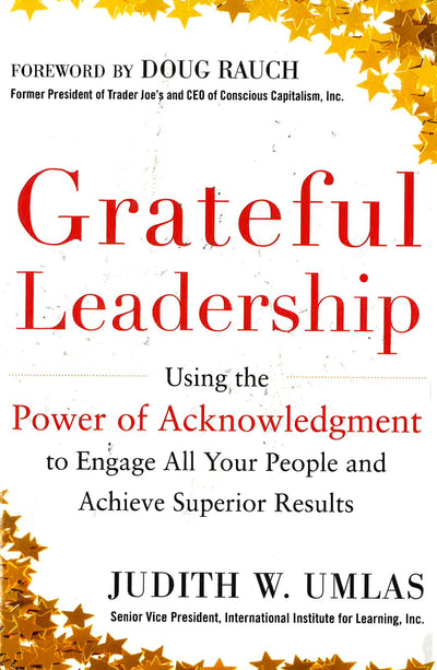 *Grateful Leadership: Using The Power Of Acknowledgment To Engage All Your People And Achieve Superior Results