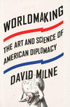 Worldmaking - The Art And Science Of American Diplomacy