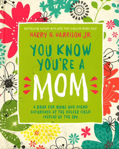 You Know You'Re A Mom : A Book For Moms Who Spend Saturdays At The Soccer Field Instead Of The Spa