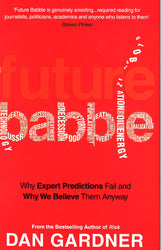 Future Babble: Why Expert Predictions Fail - And Why We Believe Them Anyway