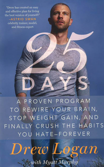 25Days: A Proven Program To Rewire Your Brain, Stop Weight Gain, And Finally Crush The Habits You Hate-Forever