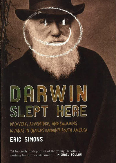 Darwin Slept Here: Discovery, Adventure, & Swimming Iguanas In Charles Darwin's South America.