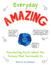 Everyday Amazing: Fascinating Facts About The Science That Surrounds Us