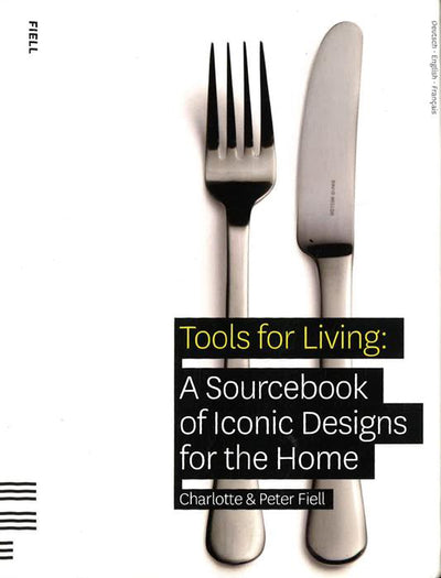 Tools For Living: A Sourcebook Of Iconic Designs For The Home