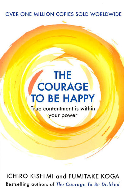 The Courage To Be Happy: True Contentment Is Within Your Power